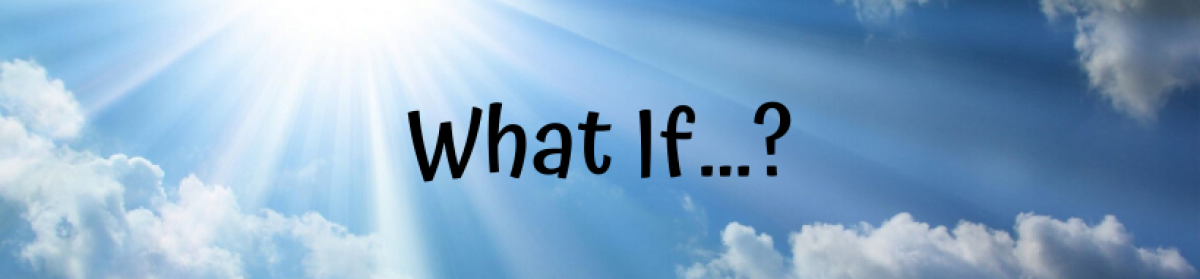 WHAT IF…?